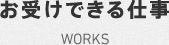 お受けできる仕事 WORKS